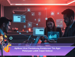 Aplikasi Viral Pendukung Kolaborasi Tim Agar Pekerjaan Lebih Cepat Selesai