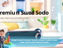 Gadget Audio Premium Terbaru dengan Kualitas Suara Lebih Jernih untuk Hiburan Harian