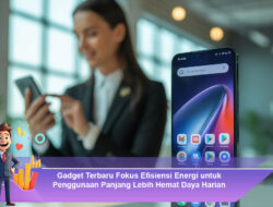Gadget Terbaru Fokus Efisiensi Energi untuk Penggunaan Panjang Lebih Hemat Daya Harian