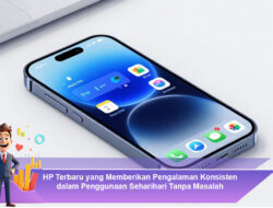 HP Terbaru yang Memberikan Pengalaman Konsisten dalam Penggunaan Sehari-hari Tanpa Masalah