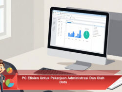 PC Efisien Untuk Pekerjaan Administrasi Dan Olah Data