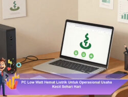 PC Low Watt Hemat Listrik Untuk Operasional Usaha Kecil Sehari Hari