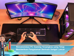 Rekomendasi PC Gaming Terjangkau yang Tetap Memberikan Pengalaman Bermain Sangat Lancar