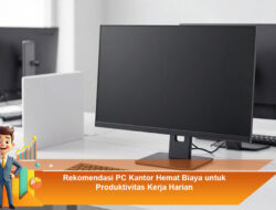 Rekomendasi PC Kantor Hemat Biaya untuk Produktivitas Kerja Harian