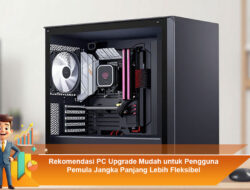 Rekomendasi PC Upgrade Mudah untuk Pengguna Pemula Jangka Panjang Lebih Fleksibel