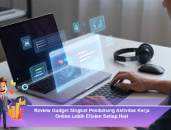 Review Gadget Singkat Pendukung Aktivitas Kerja Online Lebih Efisien Setiap Hari