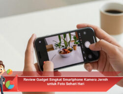 Review Gadget Singkat: Smartphone Kamera Jernih untuk Foto Sehari-hari