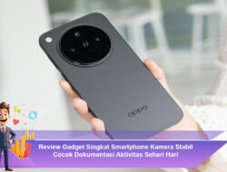 Review Gadget Singkat Smartphone Kamera Stabil Cocok Dokumentasi Aktivitas Sehari Hari
