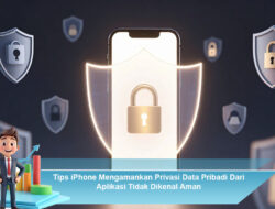 Tips iPhone Mengamankan Privasi Data Pribadi Dari Aplikasi Tidak Dikenal Aman