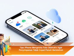 Tips iPhone Mengelola Foto Otomatis Agar Penyimpanan Tidak Cepat Penuh Berlebihan