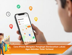 Cara iPhone Mengatur Pengingat Berdasarkan Lokasi Agar Aktivitas Tidak Terlewat