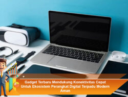 Gadget Terbaru Mendukung Konektivitas Cepat Untuk Ekosistem Perangkat Digital Terpadu Modern Aman