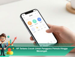 HP Terbaru Cocok Untuk Pengguna Pemula Hingga Menengah yang Mengutamakan Kenyamanan
