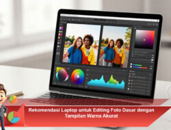 Rekomendasi Laptop untuk Editing Foto Dasar dengan Tampilan Warna Akurat