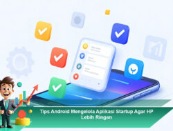 Tips Android Mengelola Aplikasi Startup Agar HP Lebih Ringan