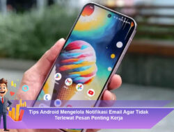 Tips Android Mengelola Notifikasi Email Agar Tidak Terlewat Pesan Penting Kerja